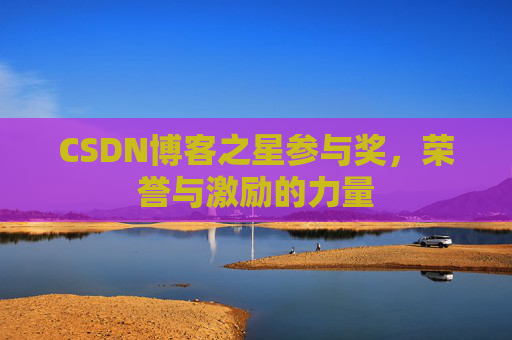 CSDN博客之星参与奖，荣誉与激励的力量